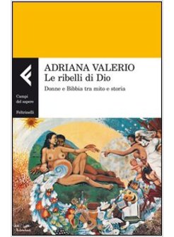 LE RIBELLI DI DIO. DONNE E BIBBIA TRA MITO E STORIA 