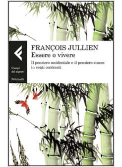 ESSERE O VIVERE. IL PENSIERO OCCIDENTALE E IL PENSIERO CINESE IN VENTI CONTRASTI