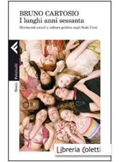 I LUNGHI ANNI SESSANTA. MOVIMENTI SOCIALI E CULTURA POLITICA NEGLI STATI UNITI