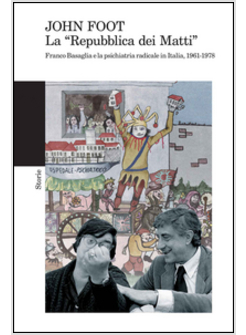 LA "REPUBBLICA DEI MATTI". FRANCO BASAGLIA E LA PSICHIATRIA RADICALE IN ITALIA