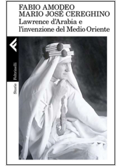 LAWRENCE D'ARABIA E L'INVENZIONE DEL MEDIO ORIENTE