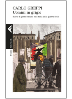 UOMINI IN GRIGIO. STORIE DI GENTE COMUNE NELL'ITALIA DELLA GUERRA CIVILE