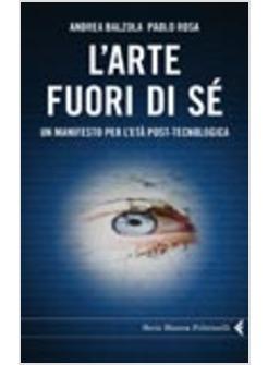 L'ARTE FUORI DI SE' UN MANIFESTO PER L'ETA' POST-TECNOLOGICA 