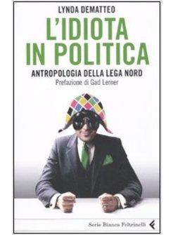 L'IDIOTA IN POLITICA ANTROPOLOGIA DELLA LEGA NORD 