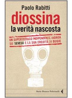 DIOSSINA: LA VERITA' NASCOSTA. UN SUPERTECNICO INDIPENDENTE INDAGA SU SEVESO 