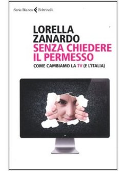 SENZA CHIEDERE IL PERMESSO. COME CAMBIAMO LA TV (E L'ITALIA)