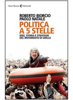 POLITICA A 5 STELLE. IDEE, STORIA E STRATEGIE DEL MOVIMENTO DI GRILLO