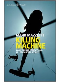 KILLING MACHINE. COME GLI USA COMBATTONO LE LORO GUERRE SEGRETE