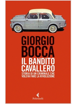 IL BANDITO CAVALLERO. STORIA DI UN CRIMINALE CHE VOLEVA FARE LA RIVOLUZIONE