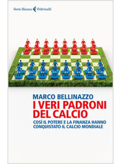 I VERI PADRONI DEL CALCIO. COSI' IL POTERE E LA FINANZA HANNO CONQUISTATO 