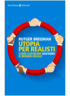 UTOPIA PER REALISTI. COME COSTRUIRE DAVVERO IL MONDO IDEALE