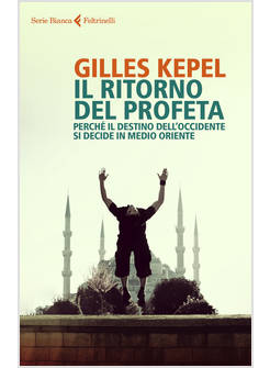 RITORNO DEL PROFETA. PERCHE' IL DESTINO DELL'OCCIDENTE SI DECIDE IN MEDIO ORIENT