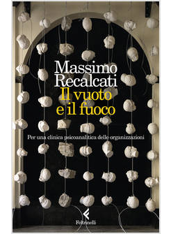 IL VUOTO E IL FUOCO PER UNA CLINICA PSICOANALITICA DELLE ORGANIZZAZIONI 