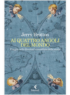 AI QUATTRO ANGOLI DEL MONDO. VIAGGIO NELLE DIREZIONI INASPETTATE DELLA STORIA
