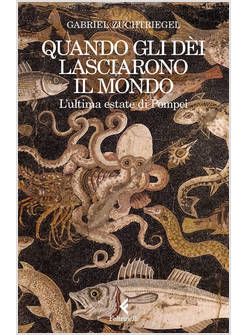 QUANDO GLI DEI LASCIARONO IL MONDO. L'ULTIMA ESTATE DI POMPEI