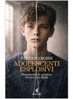 ADOLESCENTI ESPLOSIVI. DISINNESCA LO SCONTRO, RITROVA TUO FIGLIO