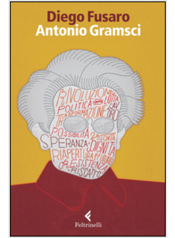 ANTONIO GRAMSCI. LA PASSIONE DI ESSERE NEL MONDO
