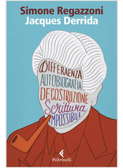 JACQUES DERRIDA. IL DESIDERIO DELLA SCRITTURA