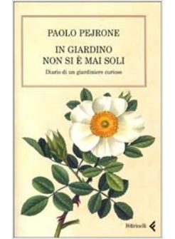 IN GIARDINO NON SI E' MAI SOLI DIARIO DI UN GIARDINIERE CURIOSO