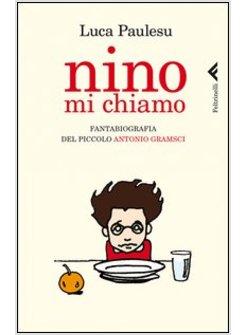 NINO MI CHIAMO. FANTABIOGRAFIA DEL PICCOLO ANTONIO GRAMSCI