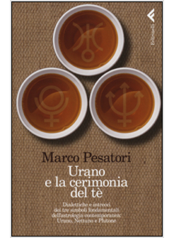 URANO E LA CERIMONIA DEL TE' DIALETTICHE E INTRECCI DEI TRE SIMBOLI FONDAMENTALI
