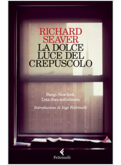 LA DOLCE LUCE DEL CREPUSCOLO. PARIGI-NEW YORK. L'ETA' D'ORO DELL'EDITORIA