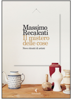 IL MISTERO DELLE COSE. NOVE RITRATTI DI ARTISTI