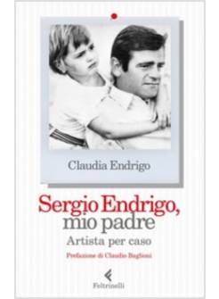 SERGIO ENDRIGO, MIO PADRE. ARTISTA PER CASO