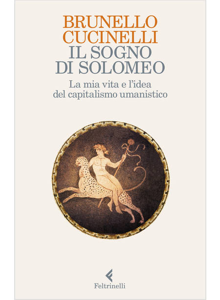 IL SOGNO DI SOLOMEO. LA MIA VITA E LA SFIDA DEL CAPITALISMO UMANISTICO