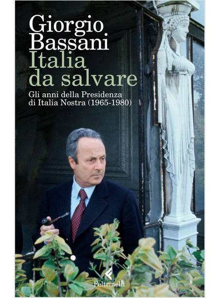 ITALIA DA SALVARE. GLI ANNI DELLA PRESIDENZA DI ITALIA NOSTRA (1965-1980)