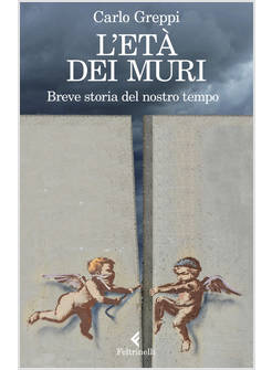L'ETA' DEI MURI. BREVE STORIA DEL NOSTRO TEMPO