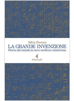 LA GRANDE INVENZIONE STORIA DEL MONDO IN NOVE SCRITTURE MISTERIOSE