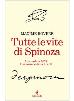 TUTTE LE VITE DI SPINOZA. AMSTERDAM 1677: L'INVENZIONE DELLA LIBERTA'