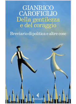 DELLA GENTILEZZA E DEL CORAGGIO BREVIARIO DI POLITICA E ALTRE COSE