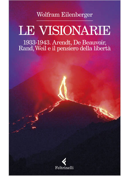 LE VISIONARIE 1933 1943 ARENDT DE BEAUVOIR RAND WEIL 