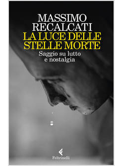 LA LUCE DELLE STELLE MORTE SAGGIO SU LUTTO E NOSTALGIA 