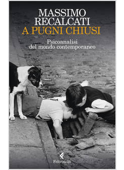 A PUGNI CHIUSI. PSICOANALISI DEL MONDO CONTEMPORANEO