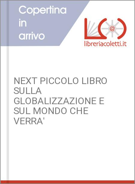 NEXT PICCOLO LIBRO SULLA GLOBALIZZAZIONE E SUL MONDO CHE VERRA'