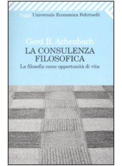 CONSULENZA FILOSOFICA LA FILOSOFIA COME OPPORTUNITA' DI VITA (LA)