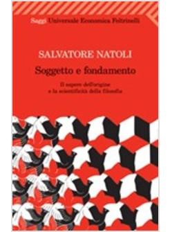 SOGGETTO E FONDAMENTO IL SAPERE DELL'ORIGINE E LA SCIENTIFICITA' DELLA FILOSOFI