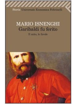 GARIBALDI FU FERITO. IL MITO, LE FAVOLE