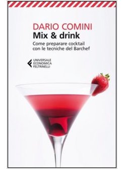 MIX & DRINK. COME PREPARARE COCKTAIL CON LE TECNICHE DEL BARCHEF