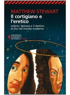 IL CORTIGIANO E L'ERETICO LEIBNIZ, SPINOZA E IL DESTINO DI DIO NEL MONDO MODERNO