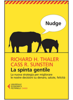 NUDGE. LA SPINTA GENTILE. LA NUOVA STRATEGIA PER MIGLIORARE LE NOSTRE DECISIONI 