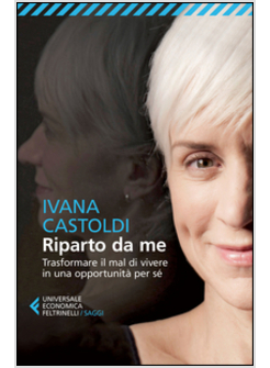 RIPARTO DA ME. TRASFORMARE IL MAL DI VIVERE IN UNA OPPORTUNITA' PER SE'