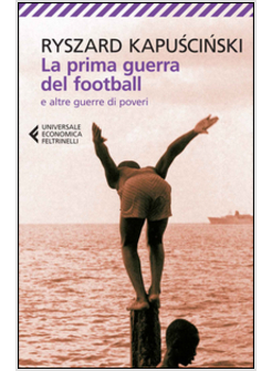 LA PRIMA GUERRA DEL FOOTBALL E ALTRE GUERRE DI POVERI