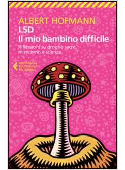 LSD. IL MIO BAMBINO DIFFICILE. RIFLESSIONI SU DROGHE SACRE, MISTICISMOE SCIENZA