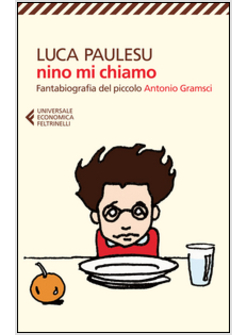 NINO MI CHIAMO. FANTABIOGRAFIA DEL PICCOLO ANTONIO GRAMSCI