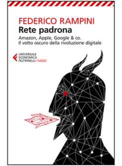 RETE PADRONA AMAZON APPLE GOOGLE & CO IL VOLTO OSCURO DELLA RIVOLUZIONE DIGITALE