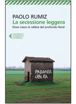 LA SECESSIONE LEGGERA. DOVE NASCE LA RABBIA DEL PROFONDO NORD